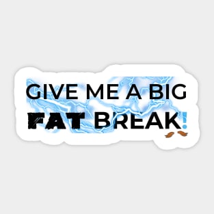 Give Me a Big Fat Break Sticker